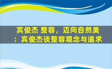 宾俊杰 整容，迈向自然美：宾俊杰谈整容观念与追求